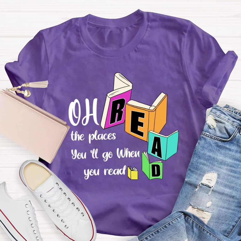 Oh The Places You'll Go When You Read T-shirt