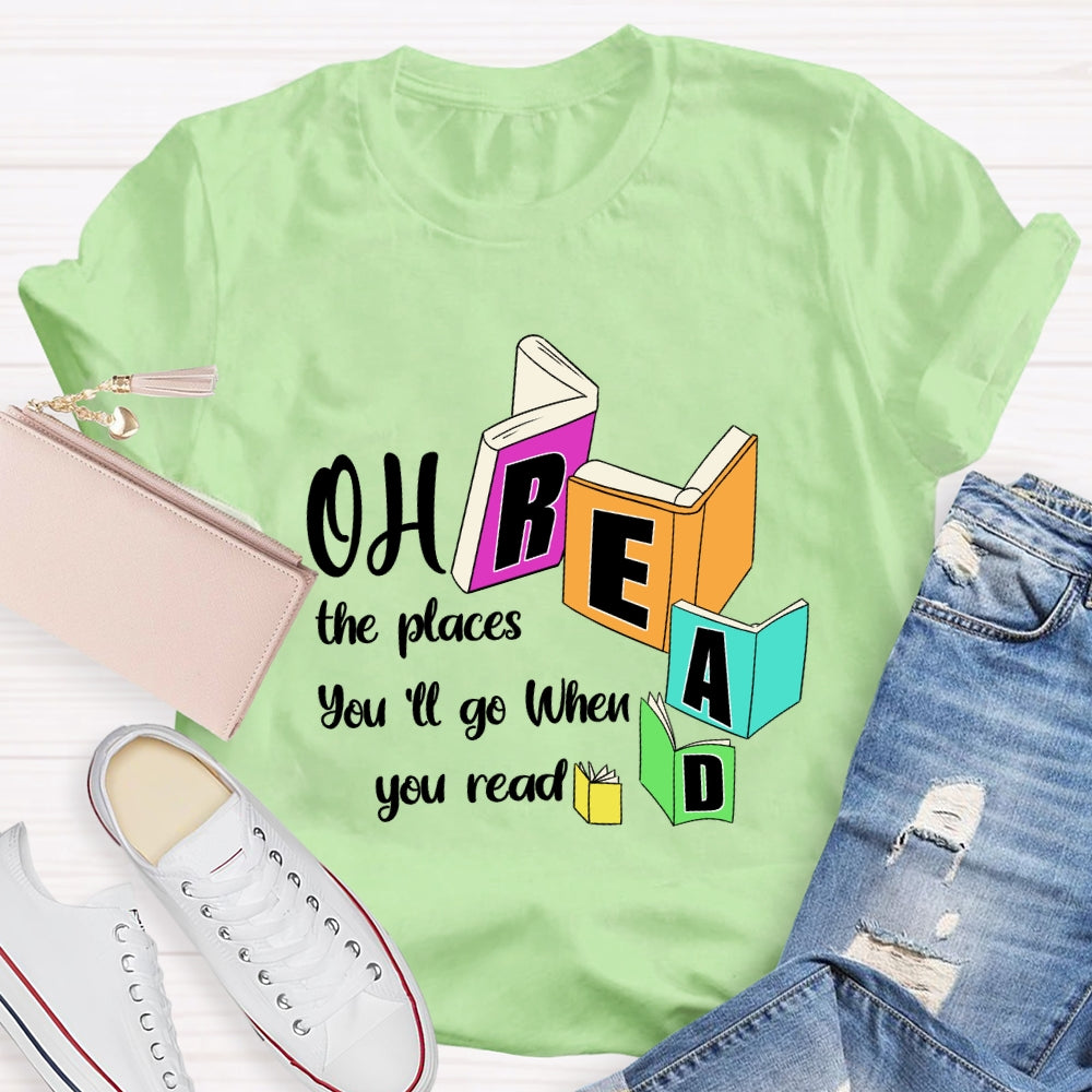 Oh The Places You'll Go When You Read T-shirt