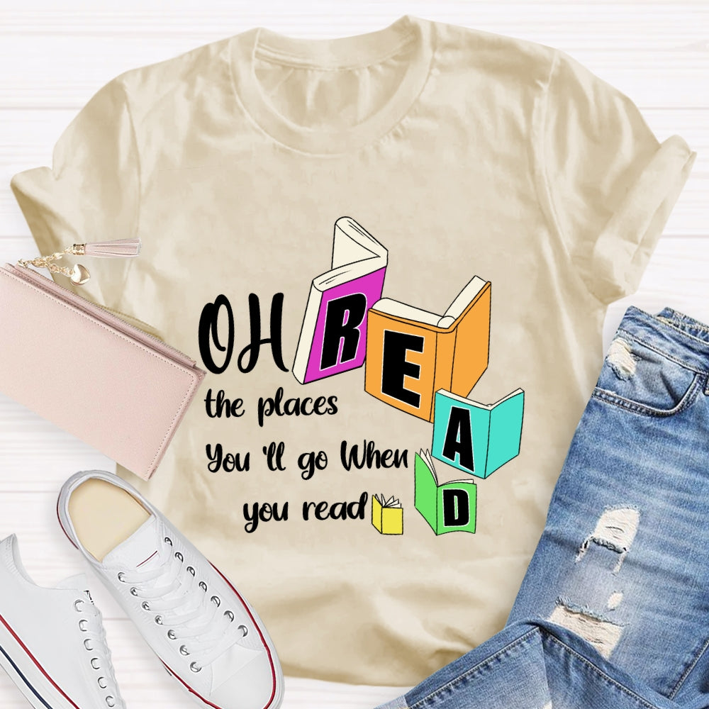 Oh The Places You'll Go When You Read T-shirt