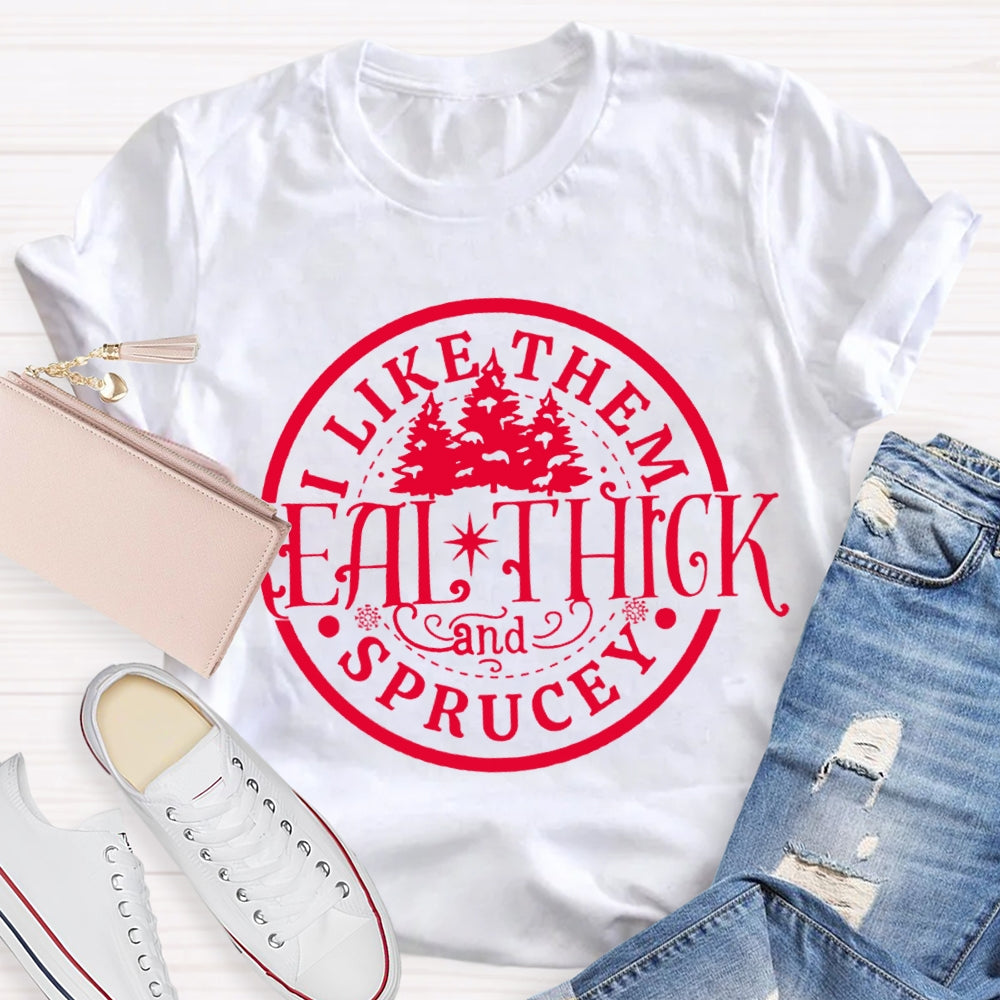 I Like Them Real Thick And Sprucey Christmas Trees T-shirt