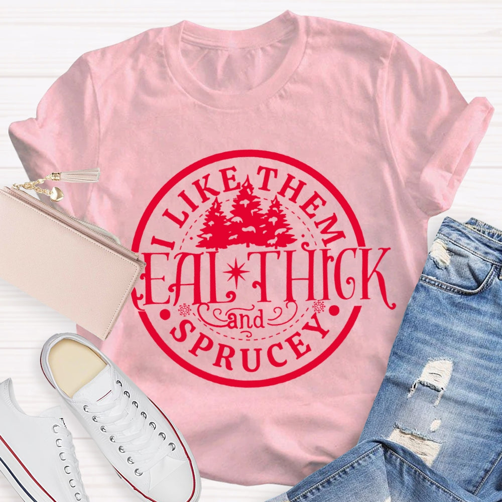 I Like Them Real Thick And Sprucey Christmas Trees T-shirt