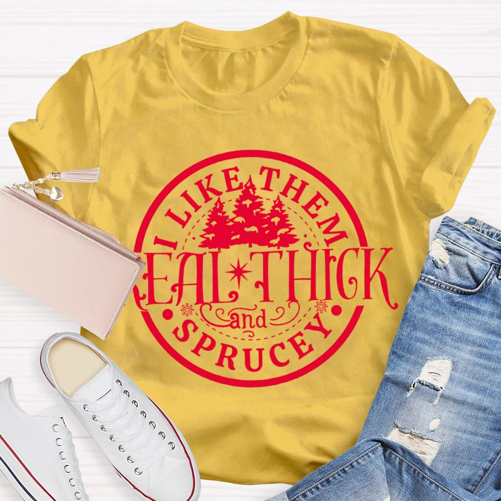 I Like Them Real Thick And Sprucey Christmas Trees T-shirt