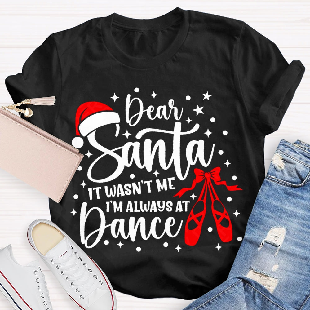 Dear Santa It Wasn'T Me Always At Dance T-shirt