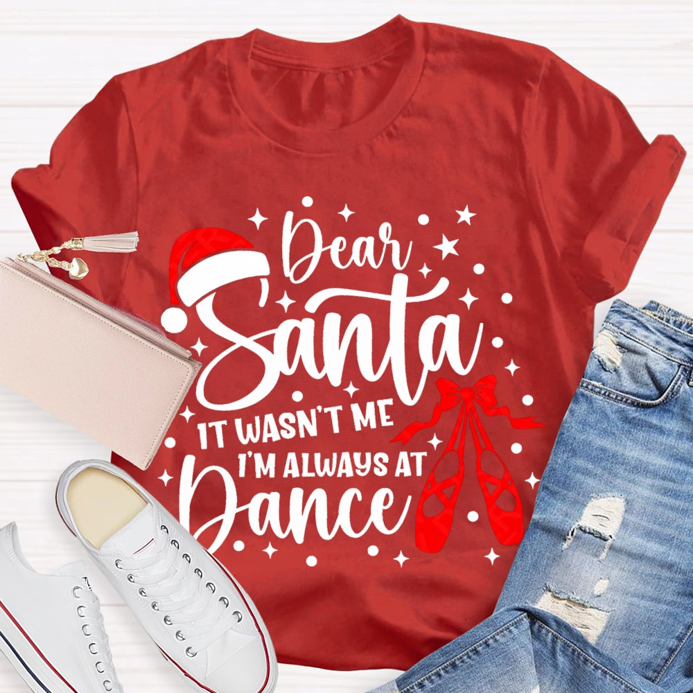 Dear Santa It Wasn'T Me Always At Dance T-shirt