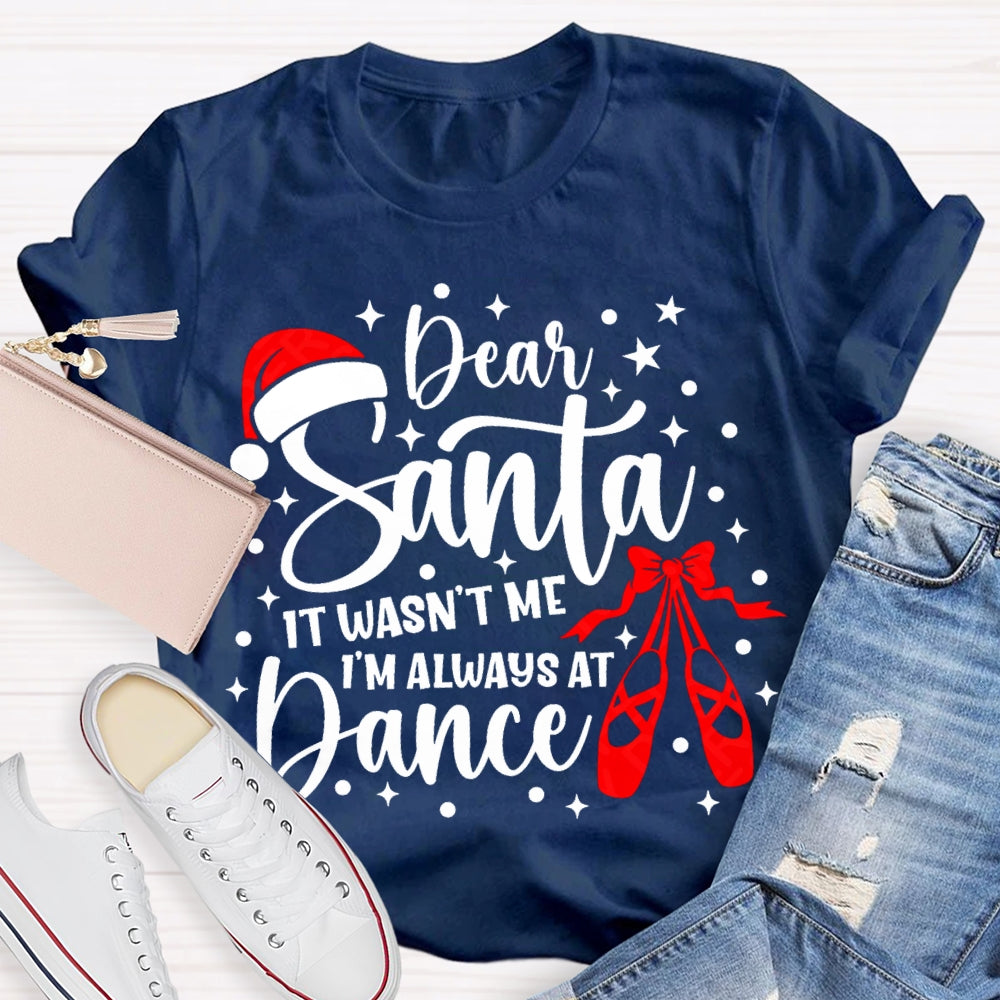 Dear Santa It Wasn'T Me Always At Dance T-shirt
