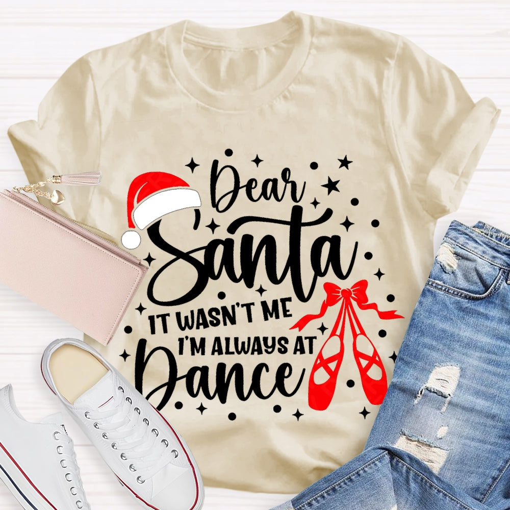 Dear Santa It Wasn'T Me Always At Dance T-shirt