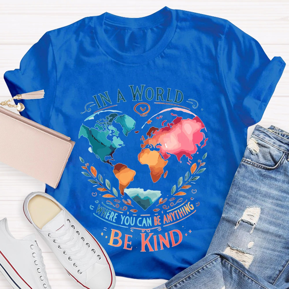 In A World Where You Can Be Anything Be Kind T-shirt