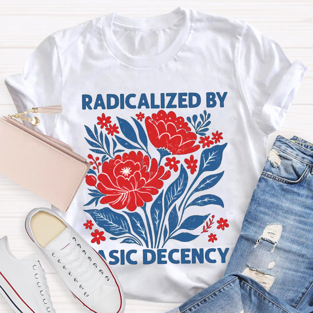 Radicalized By Basic Decency T-shirt