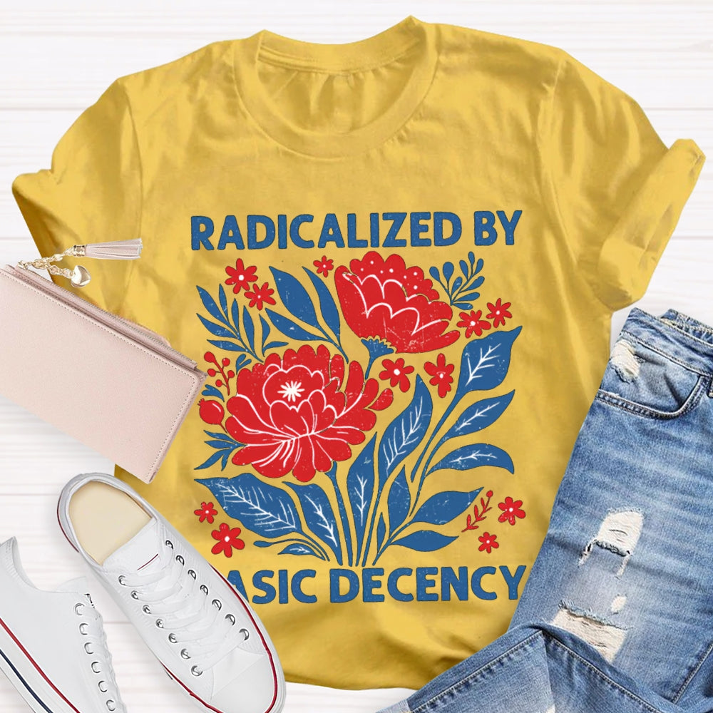 Radicalized By Basic Decency T-shirt