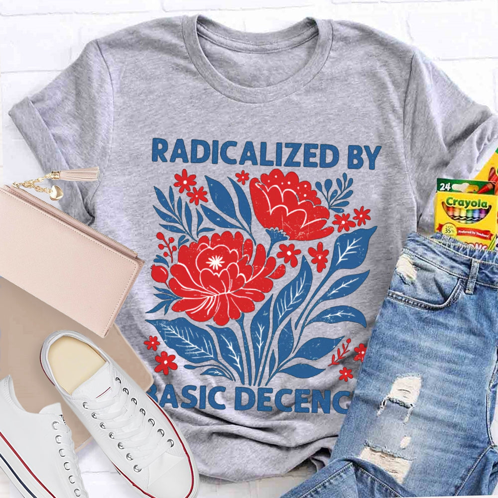 Radicalized By Basic Decency T-shirt