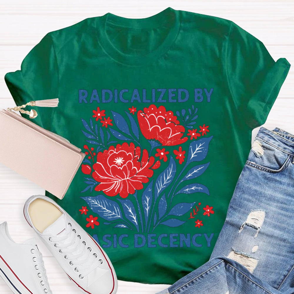 Radicalized By Basic Decency T-shirt