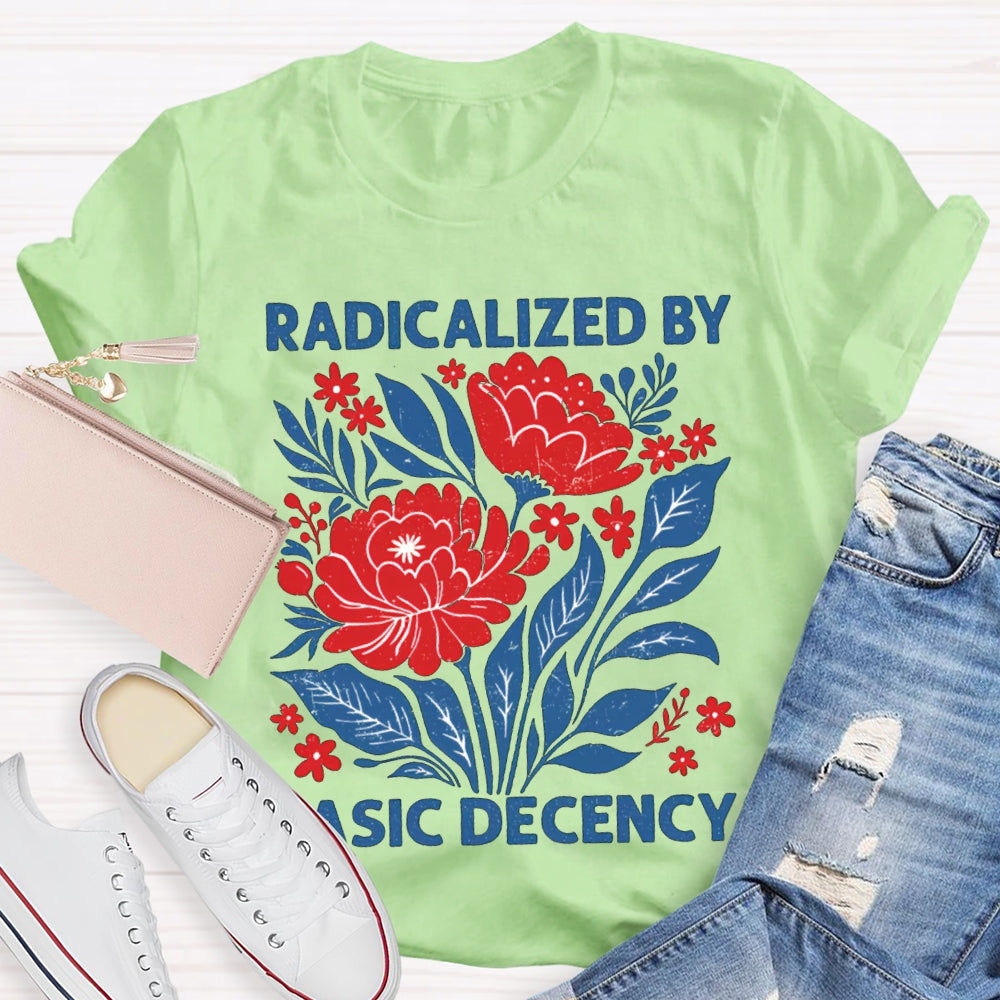 Radicalized By Basic Decency T-shirt