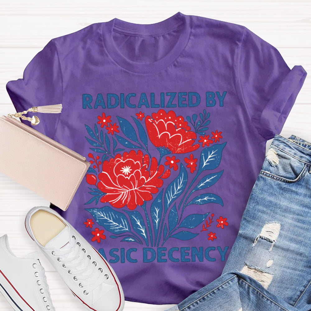 Radicalized By Basic Decency T-shirt