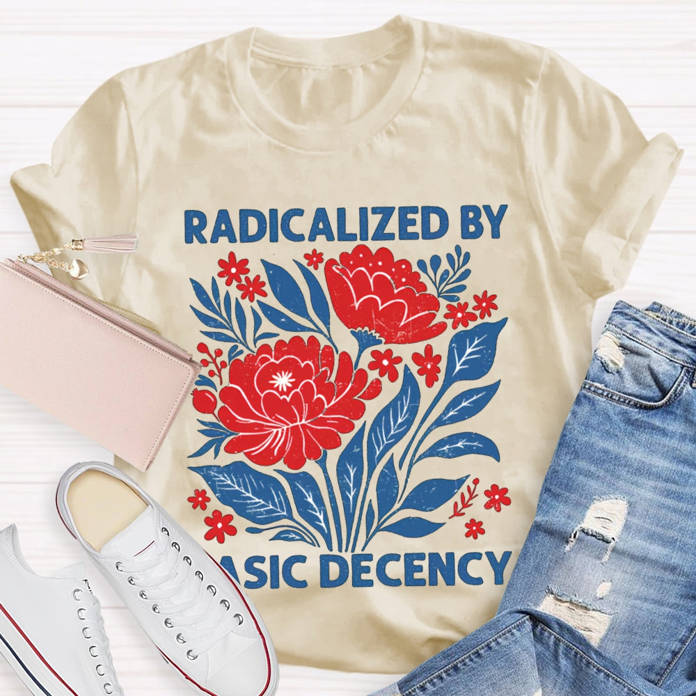 Radicalized By Basic Decency T-shirt