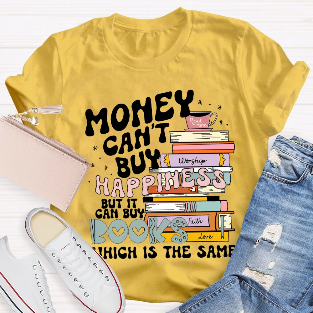 Money Can'T Buy Happiness But It Can Buy Books Which Is The Same T-shirt