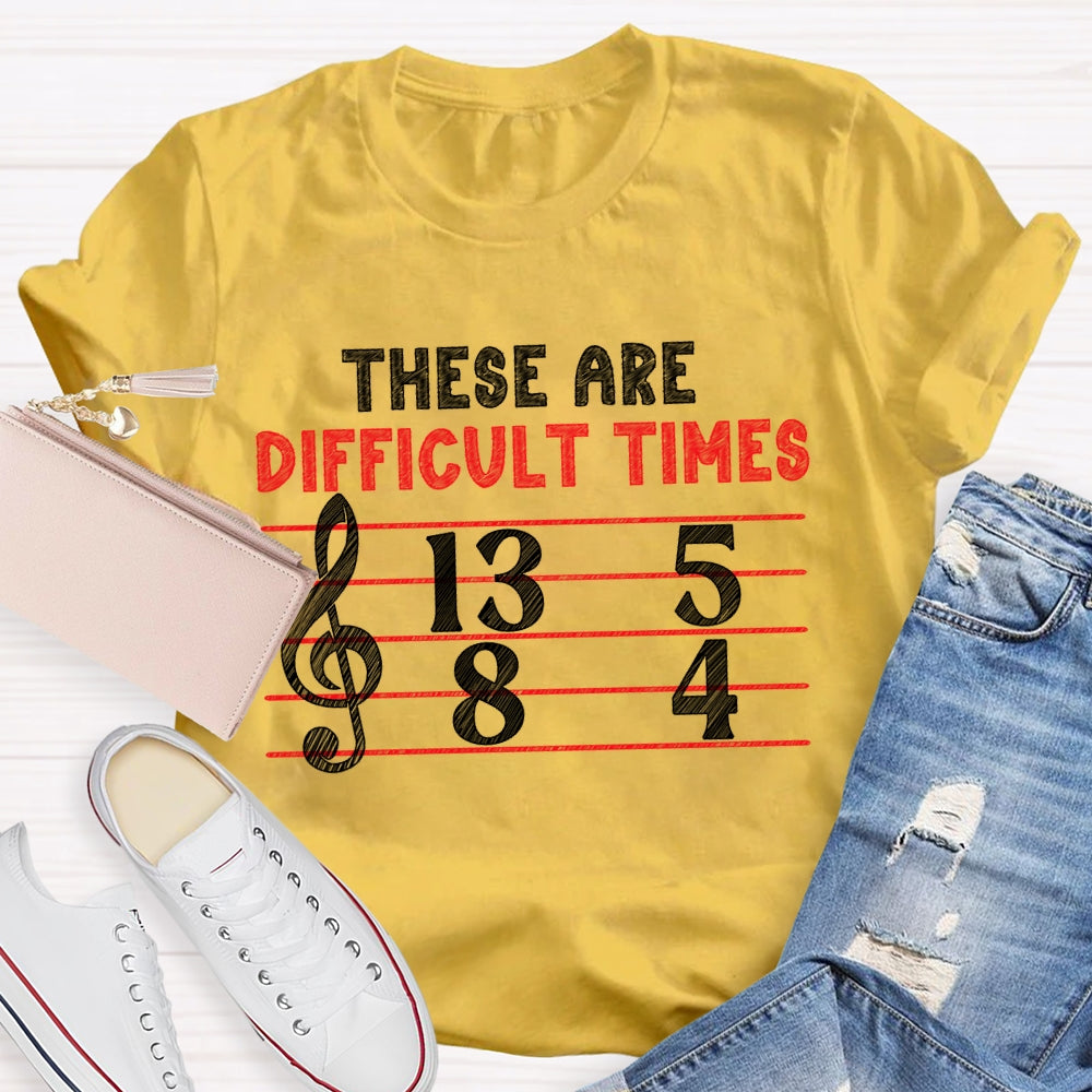 These Are Difficult Times Music Teacher Pun T-shirt