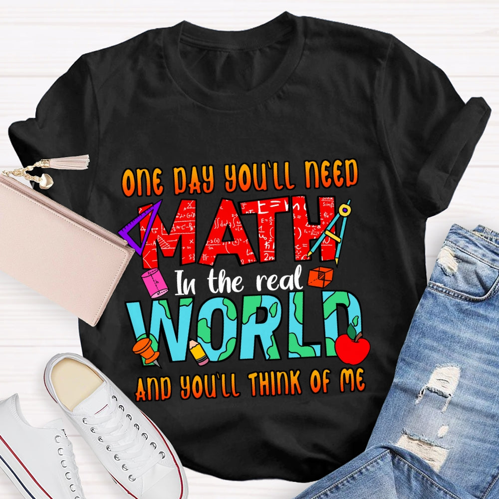 One Day You'll Need Math In The Real World And You'll Think Of Me T-shirt