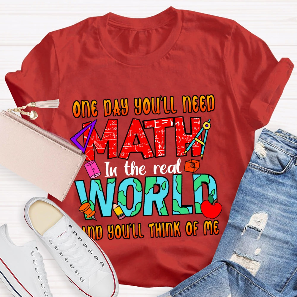 One Day You'll Need Math In The Real World And You'll Think Of Me T-shirt