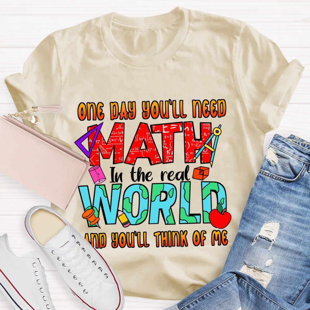 One Day You'll Need Math In The Real World And You'll Think Of Me T-shirt