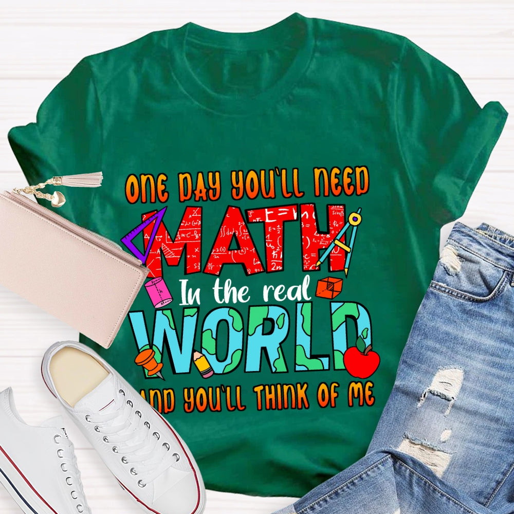 One Day You'll Need Math In The Real World And You'll Think Of Me T-shirt