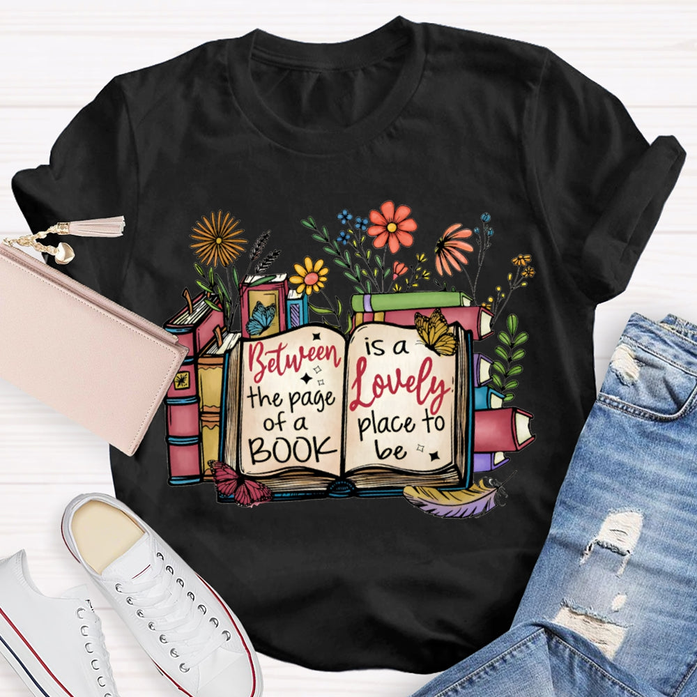 Between The Page Of A Book Is A Lonely Place To Be T-shirt