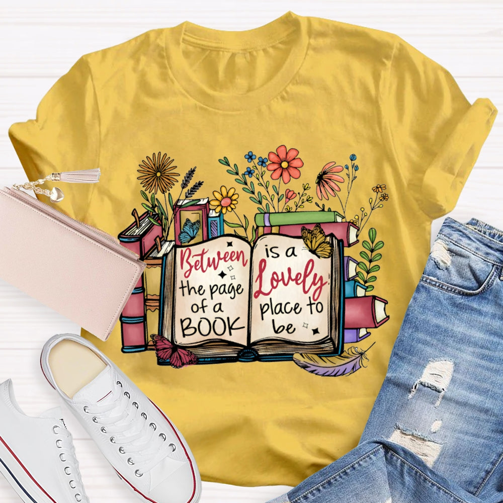 Between The Page Of A Book Is A Lonely Place To Be T-shirt