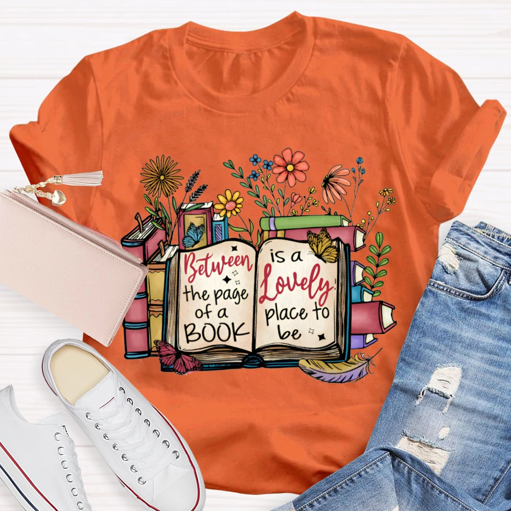 Between The Page Of A Book Is A Lonely Place To Be T-shirt