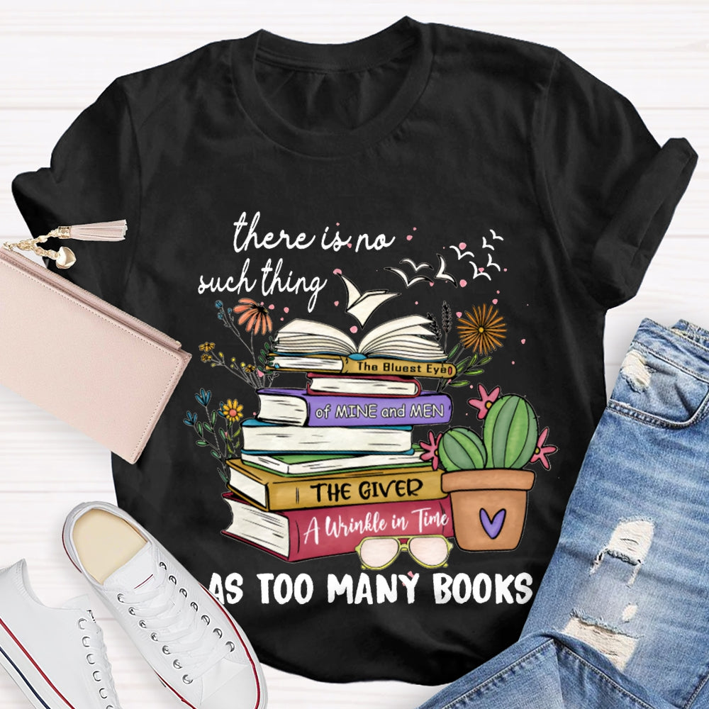 There Is No Such Thing As Too Many Books T-shirt