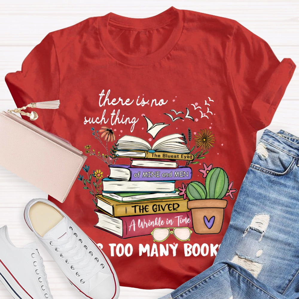 There Is No Such Thing As Too Many Books T-shirt