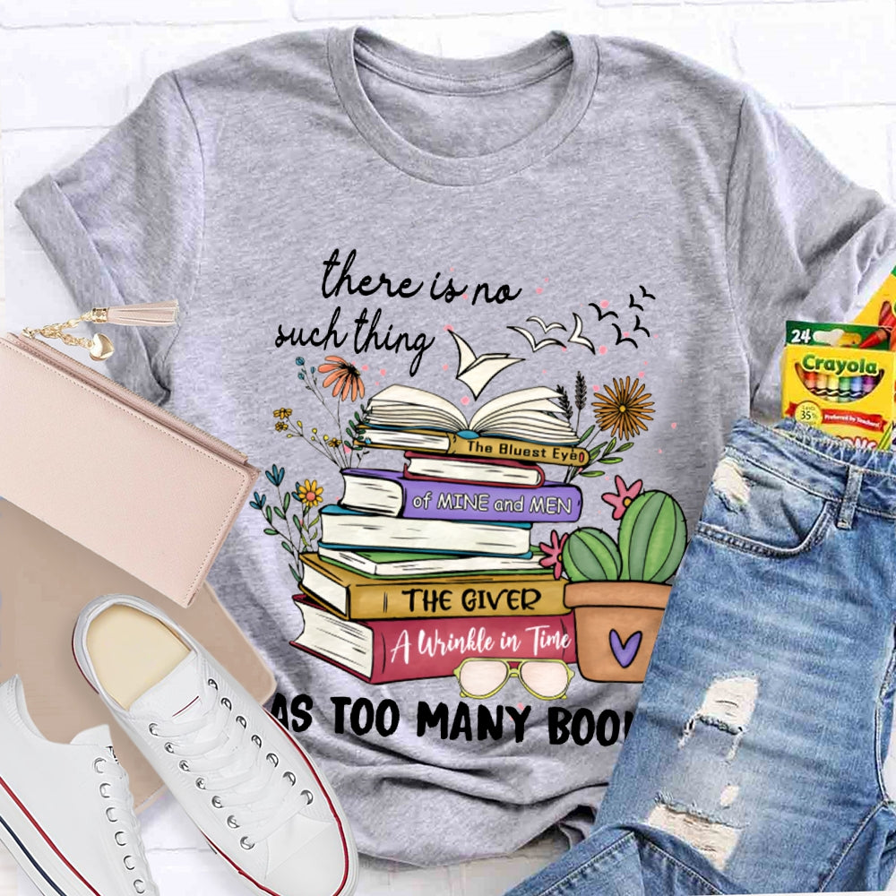 There Is No Such Thing As Too Many Books T-shirt
