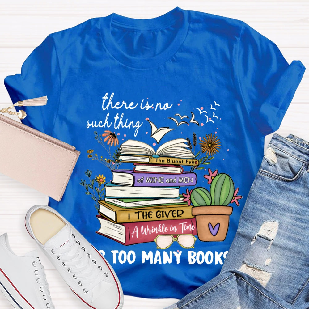 There Is No Such Thing As Too Many Books T-shirt