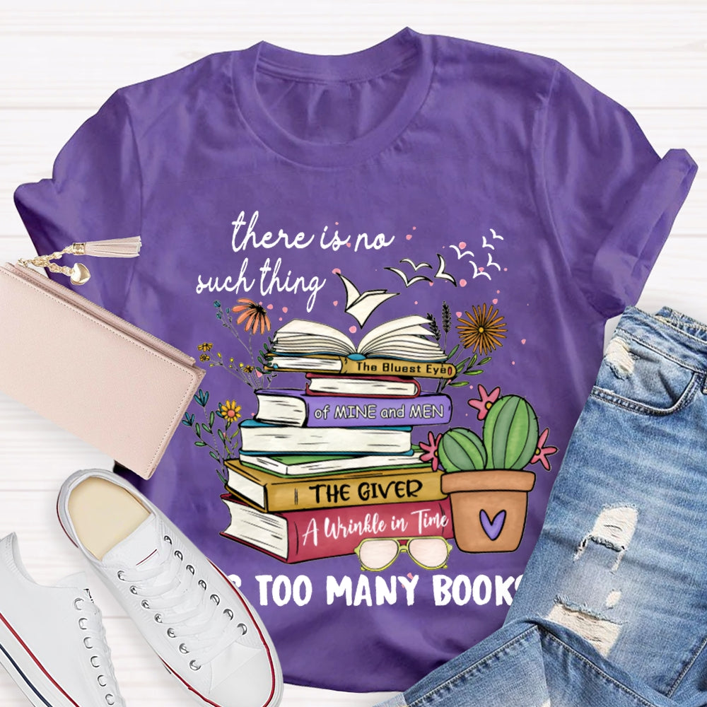 There Is No Such Thing As Too Many Books T-shirt
