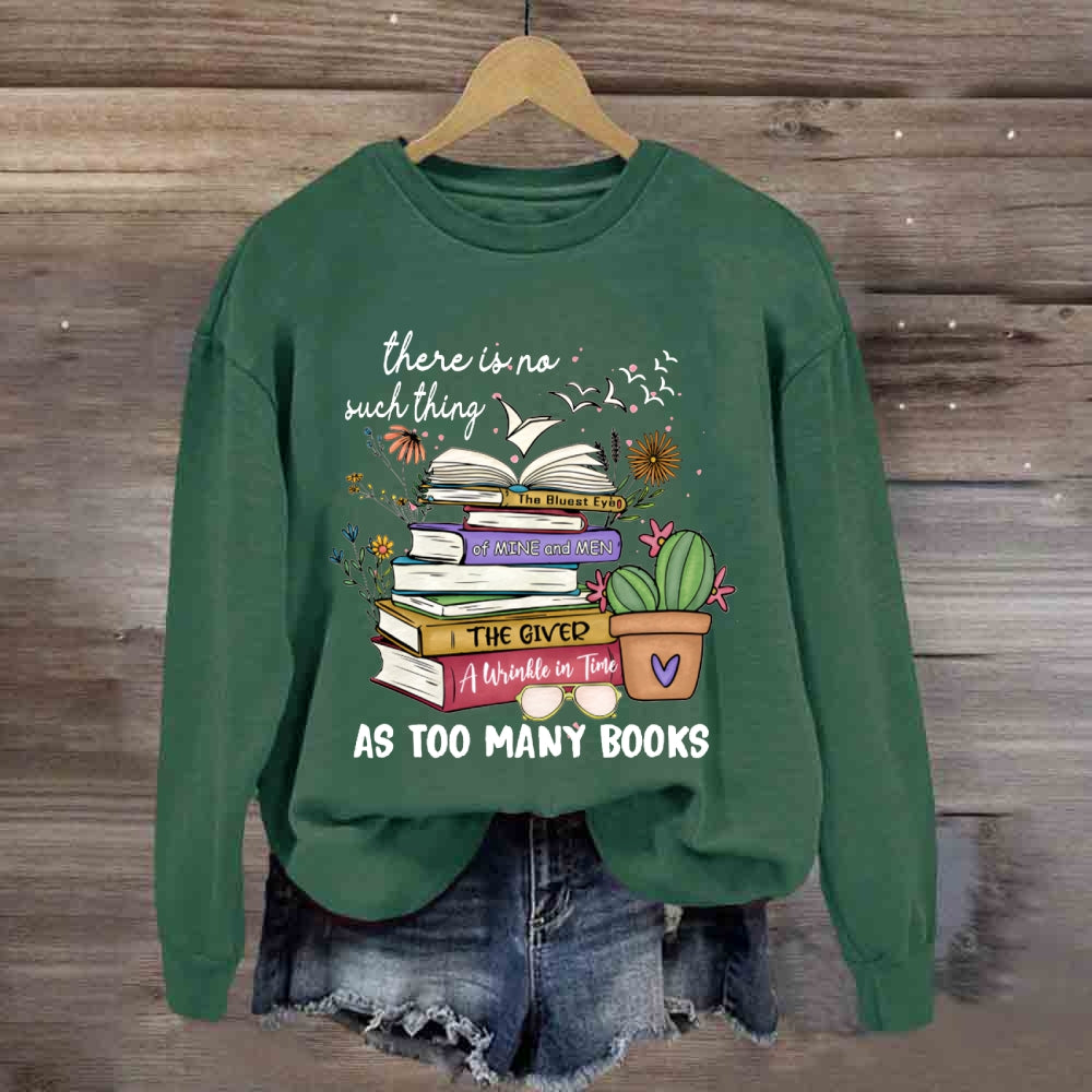 There Is No Such Thing As Too Many Books Sweatshirt