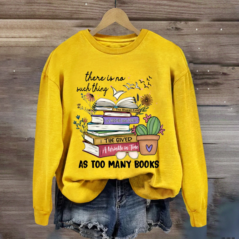 There Is No Such Thing As Too Many Books Sweatshirt