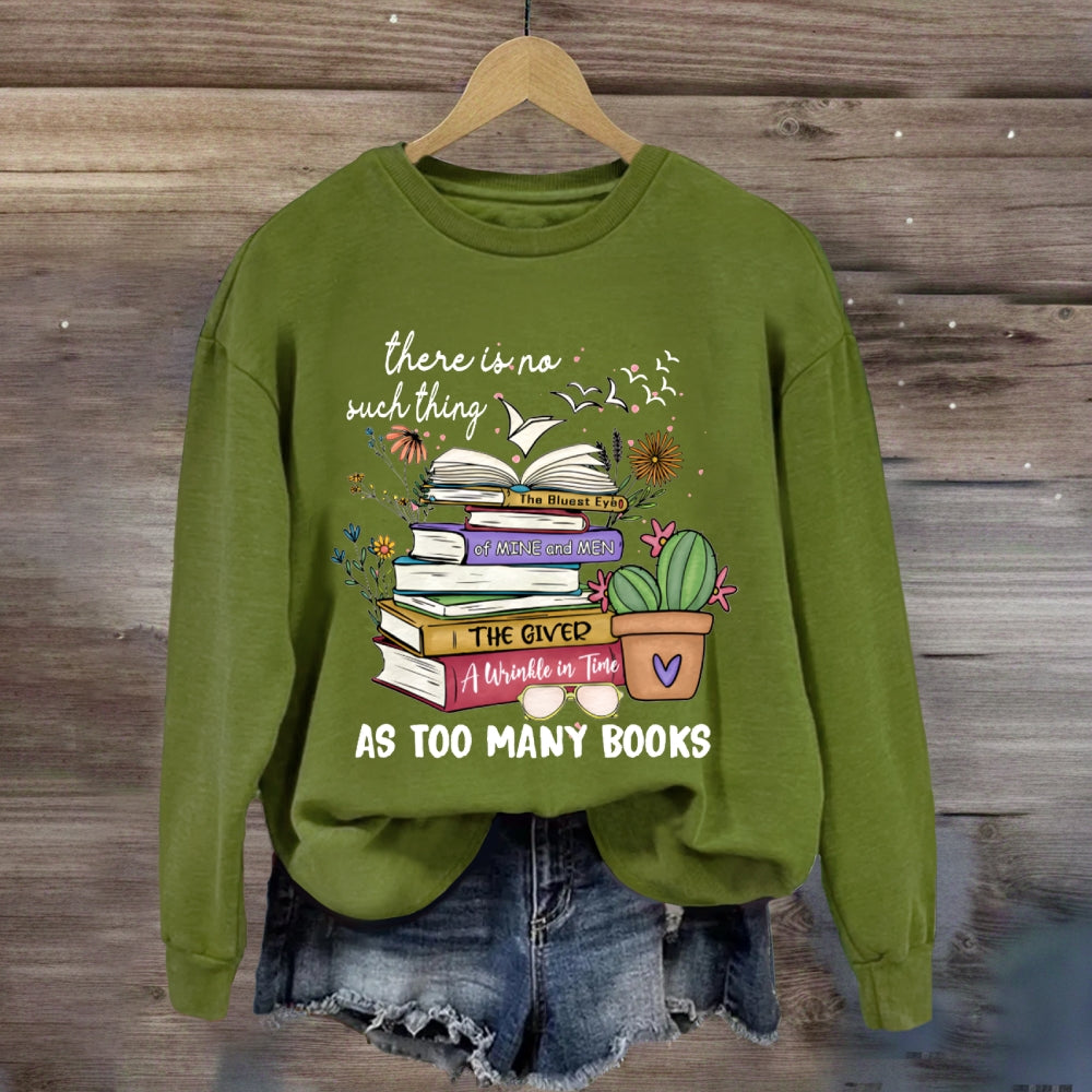 There Is No Such Thing As Too Many Books Sweatshirt