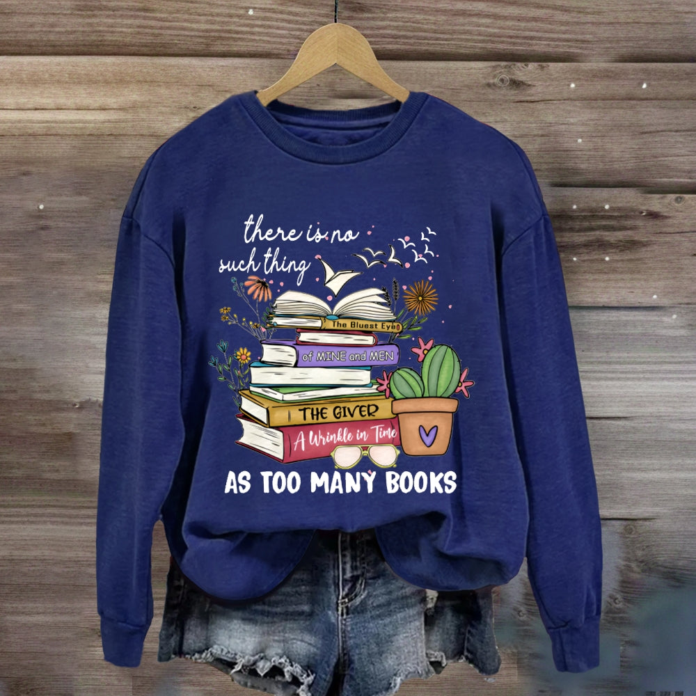There Is No Such Thing As Too Many Books Sweatshirt