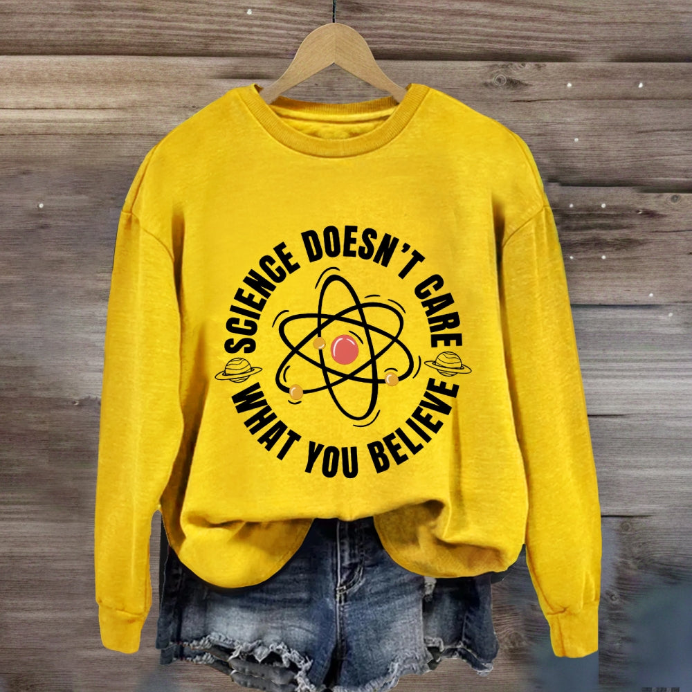 Science Doesn'T Care What You Believe Sweatshirt