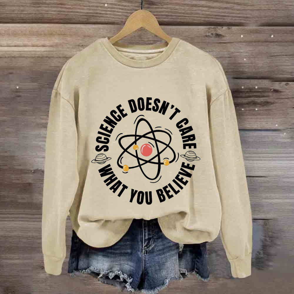 Science Doesn'T Care What You Believe Sweatshirt