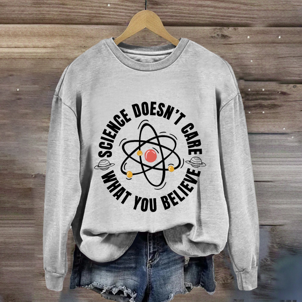 Science Doesn'T Care What You Believe Sweatshirt