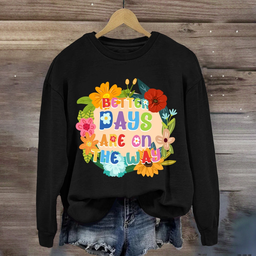 Better Days Are In The Way Floral Sweatshirt
