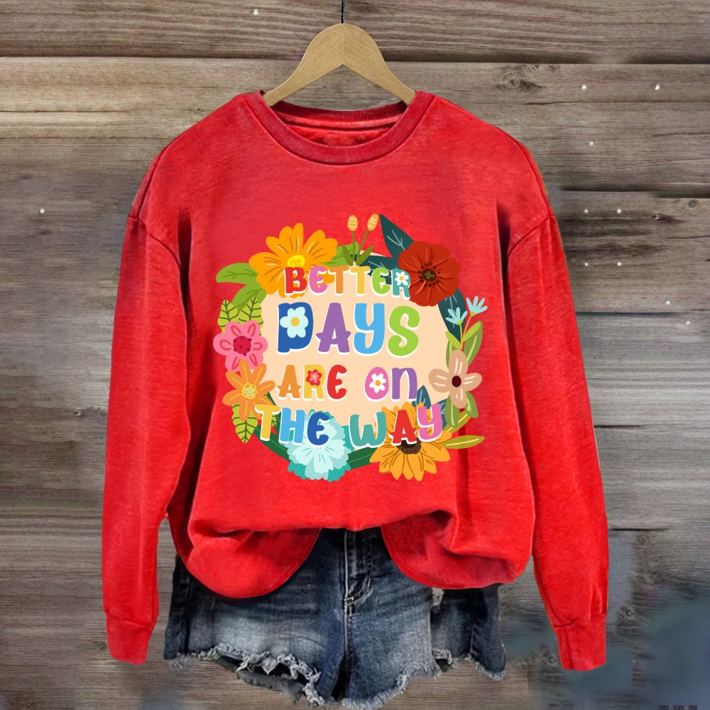 Better Days Are In The Way Floral Sweatshirt