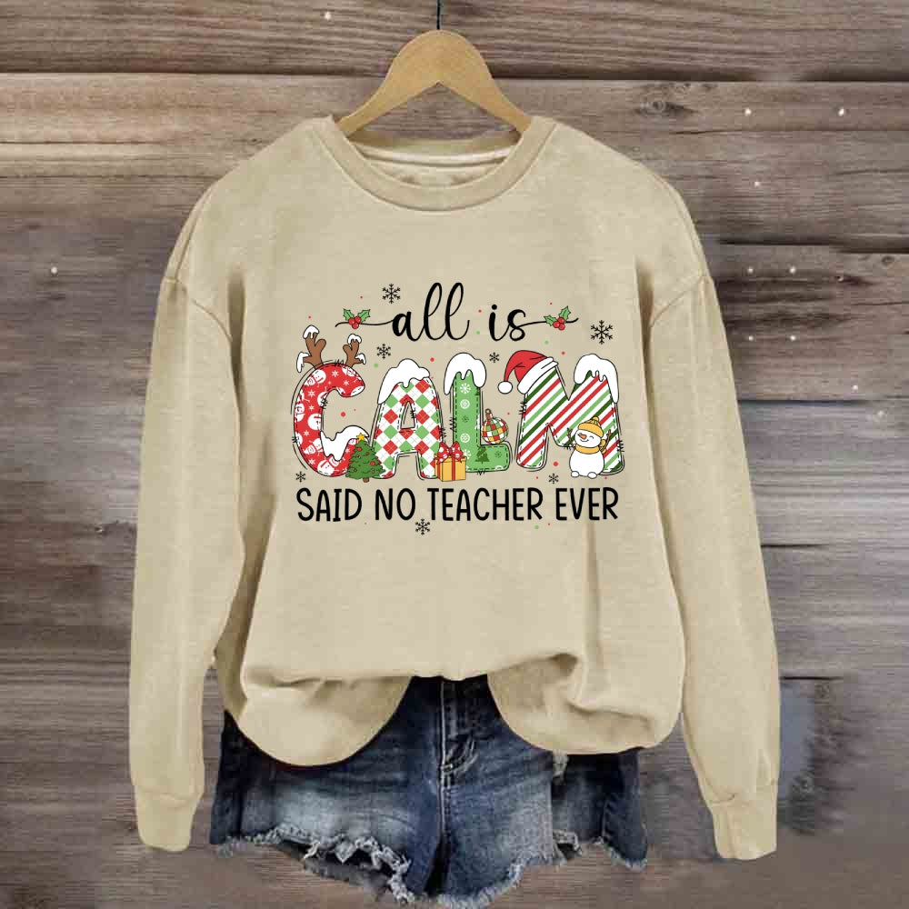 All Is Calm Said No Teacher Ever Teacher Sweatshirt