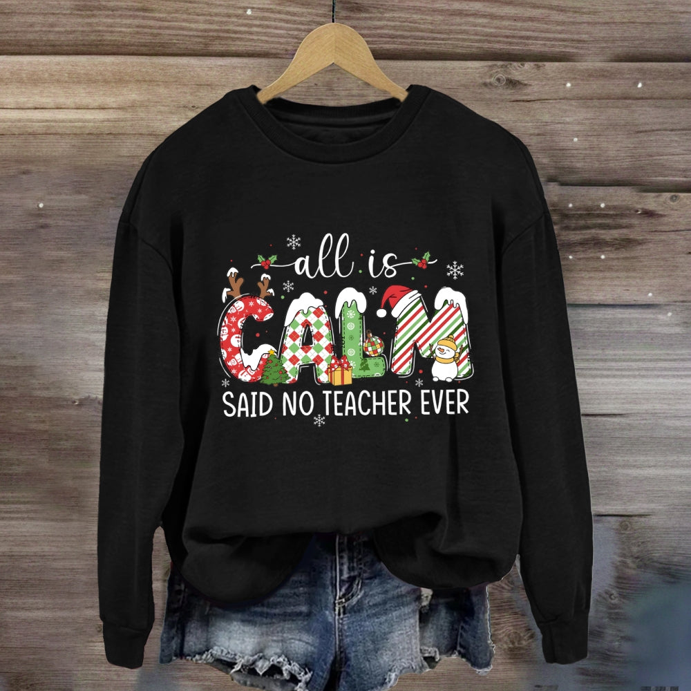 All Is Calm Said No Teacher Ever Teacher Sweatshirt
