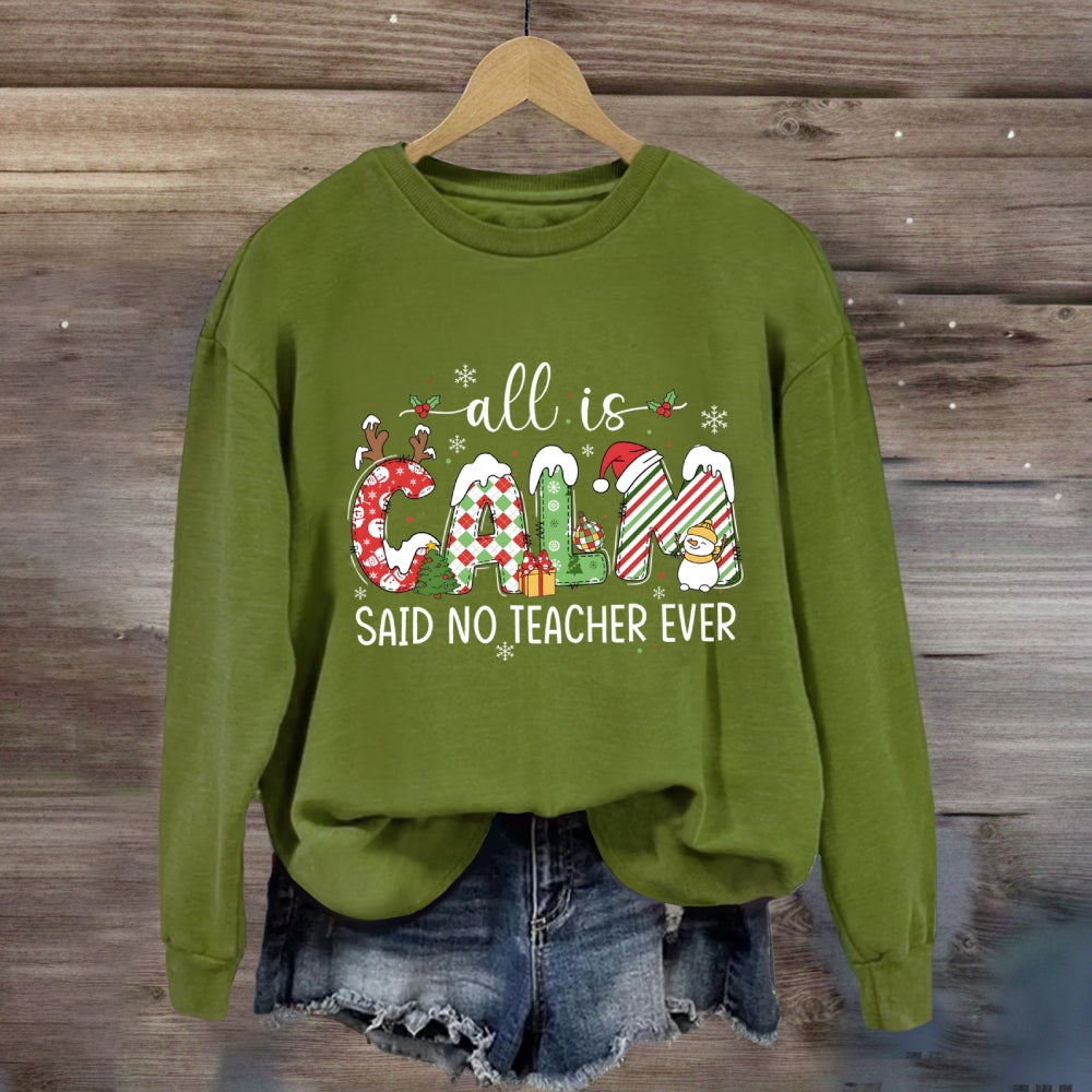 All Is Calm Said No Teacher Ever Teacher Sweatshirt