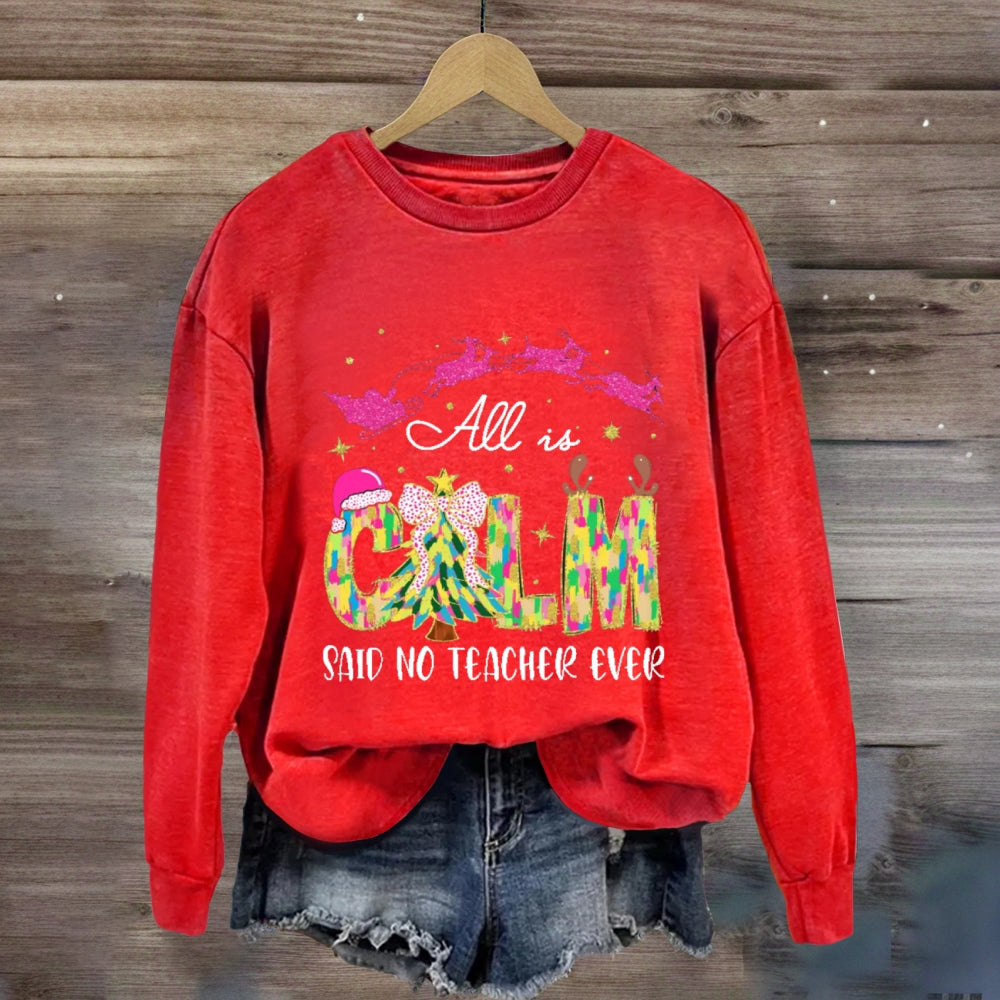 All Is Calm Said No Teacher Ever Sweatshirt