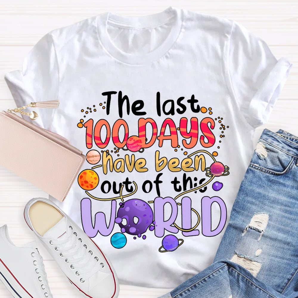 The Last 100 Days Have Been Out Of This World T-shirt