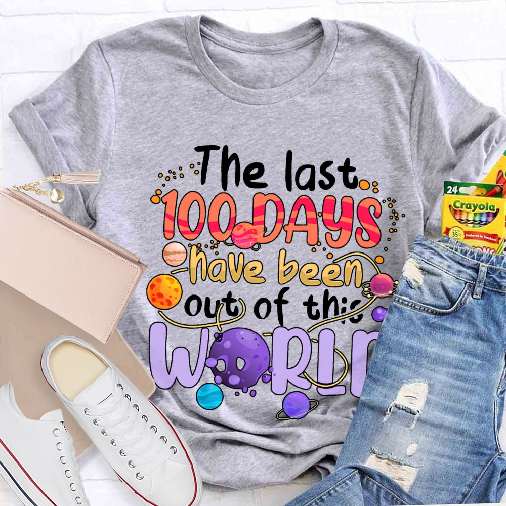 The Last 100 Days Have Been Out Of This World T-shirt