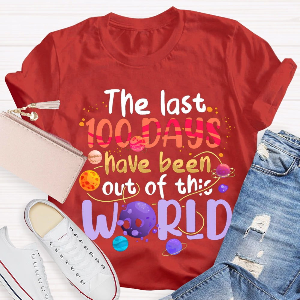 The Last 100 Days Have Been Out Of This World T-shirt