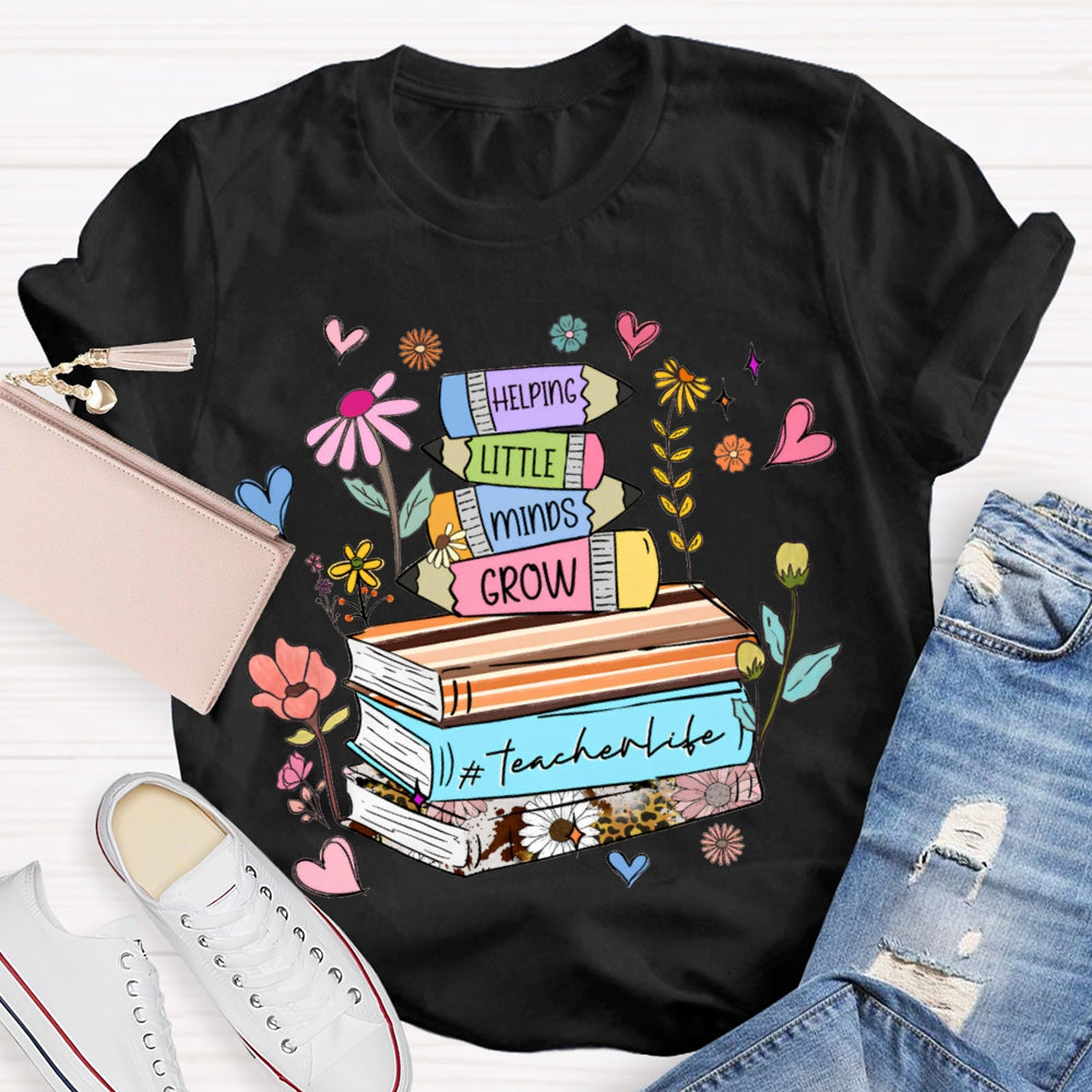 Helping Little Minds Grow Teacher Life T-shirt