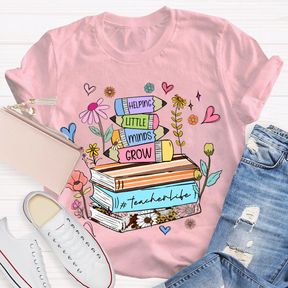Helping Little Minds Grow Teacher Life T-shirt
